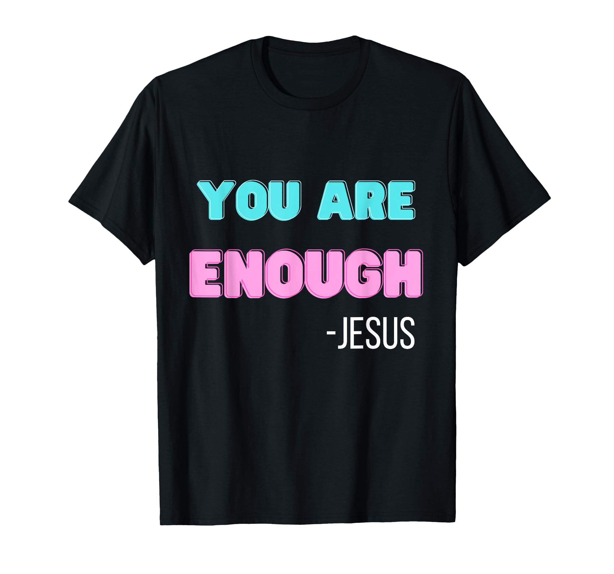 You Are Enough Jesus T-Shirt - Casual Everyday Wear Men Women - T-Shirt, Sweatshirt, Hoodie