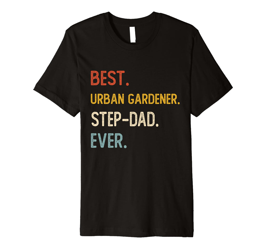 Funny Best Urban Gardener Step Dad Ever T-Shirt - Novelty Apparel Unisex - T-Shirt, Sweatshirt, Hoodie