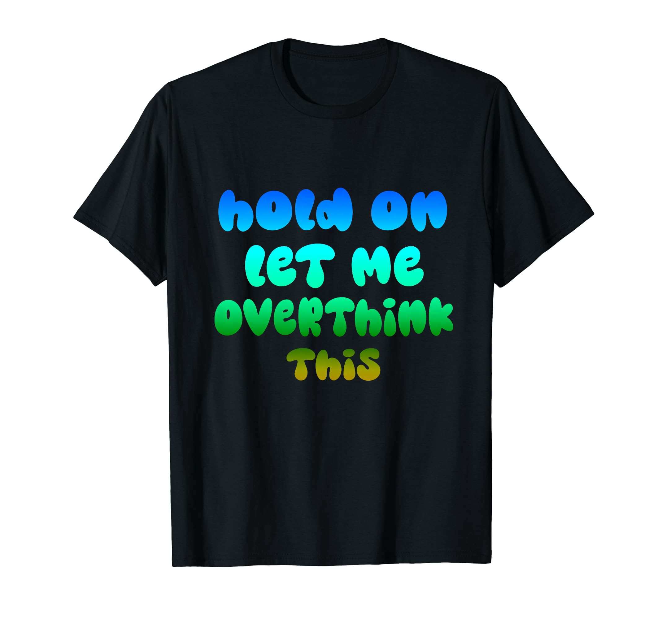 Hold Let Me Overthink This Overthinker T-Shirt - Minimalist Print Unisex - T-Shirt, Sweatshirt, Hoodie