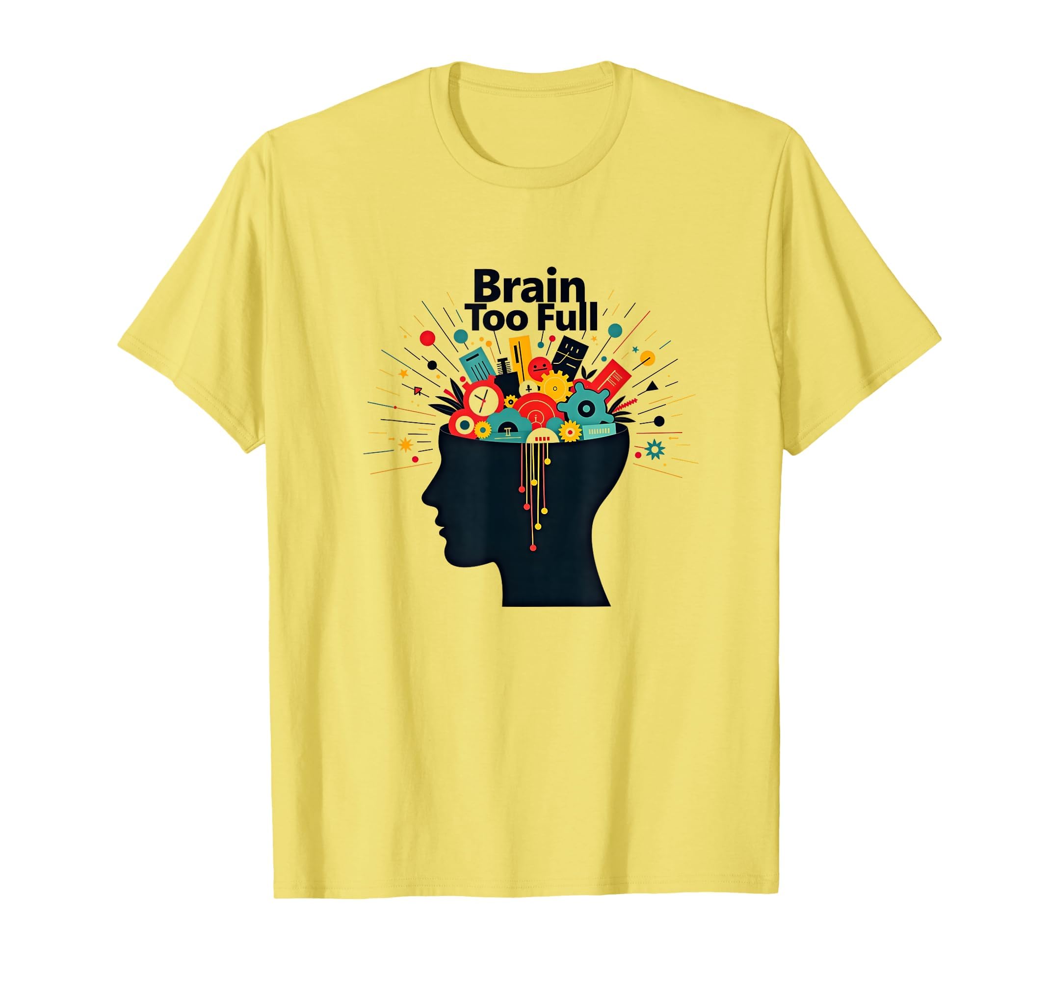 Im Overstimulated Brain Too Full Art T-Shirt - Casual Everyday Wear Unisex - T-Shirt, Sweatshirt, Hoodie
