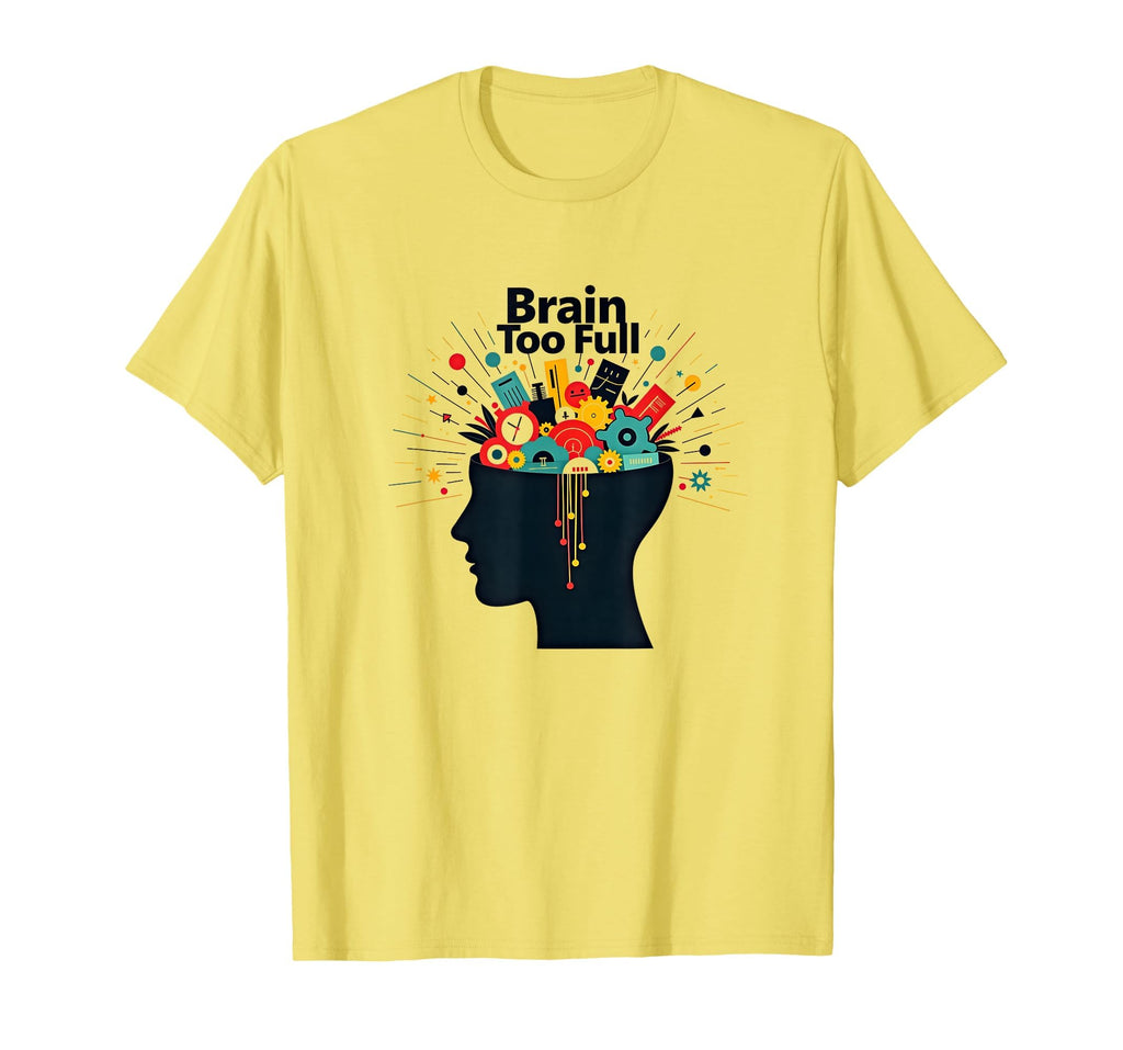 Im Overstimulated Brain Too Full Art T-Shirt - Fun Novelty Design Unisex - T-Shirt, Sweatshirt, Hoodie