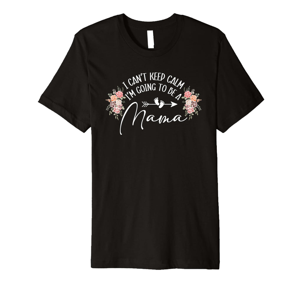 I Cant Keep Calm Im Going To Be Mama T-Shirt - Custom Art Print Unisex - T-Shirt, Sweatshirt, Hoodie