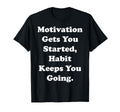 Motivation Gets You Started Habit Keeps You T-Shirt - Graphic Print Unisex - T-Shirt, Sweatshirt, Hoodie