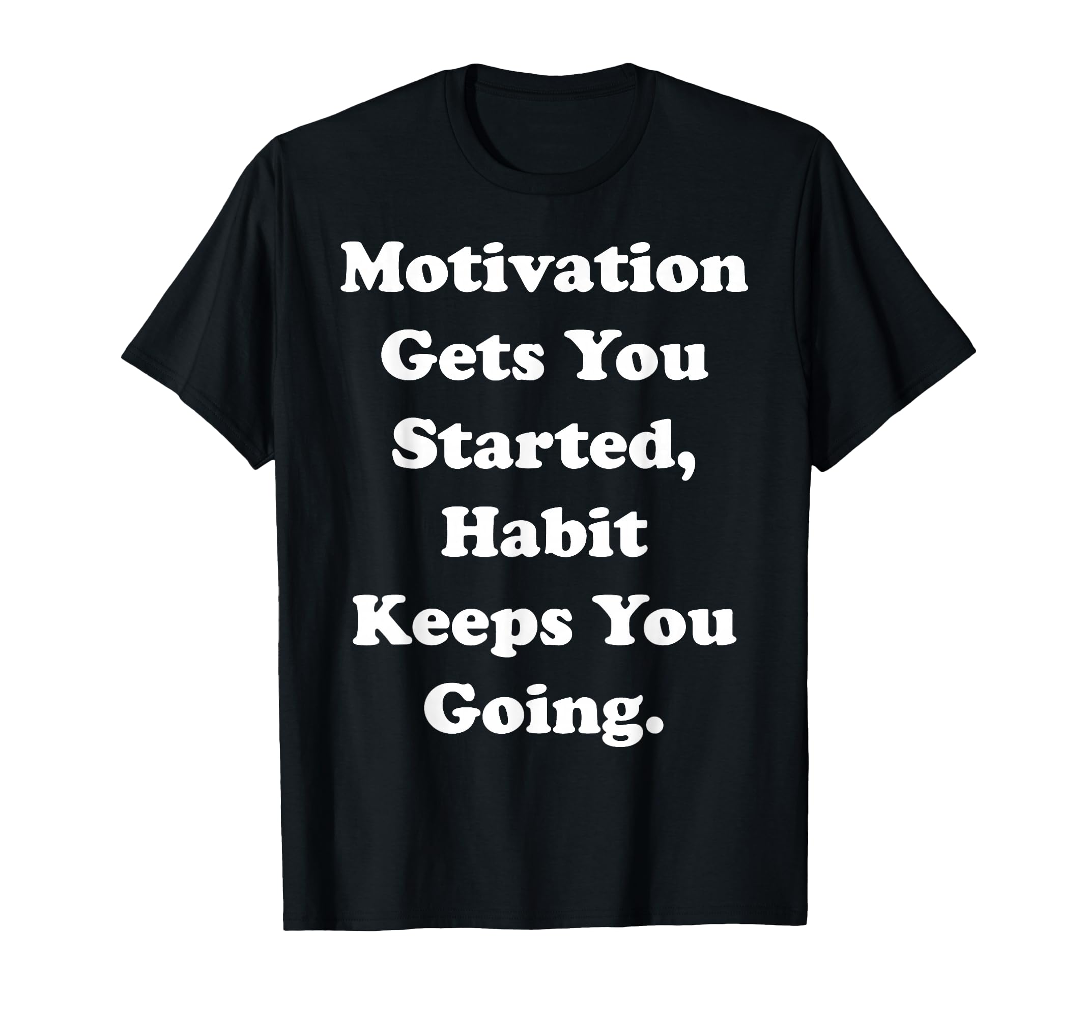 Motivation Gets You Started Habit Keeps You T-Shirt - Graphic Print Unisex - T-Shirt, Sweatshirt, Hoodie