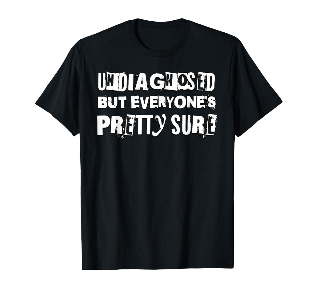 Undiagnosed But Everyones Pretty T-Shirt - Casual Everyday Wear Unisex - T-Shirt, Sweatshirt, Hoodie