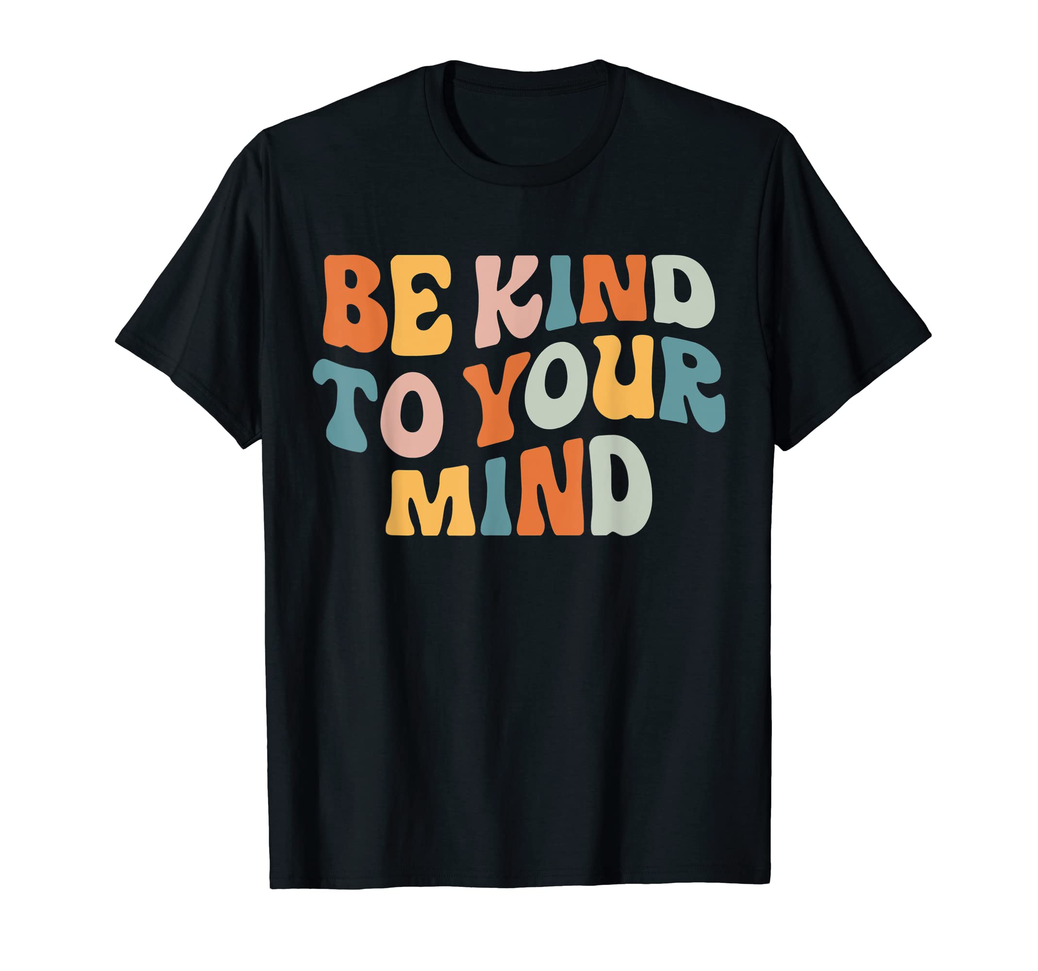 Be Kind To Your Mind Mental Health T-Shirt - Custom Art Print Unisex - T-Shirt, Sweatshirt, Hoodie
