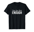 You Are Not Enough T-Shirt - Graphic Print for Adults - T-Shirt, Sweatshirt, Hoodie