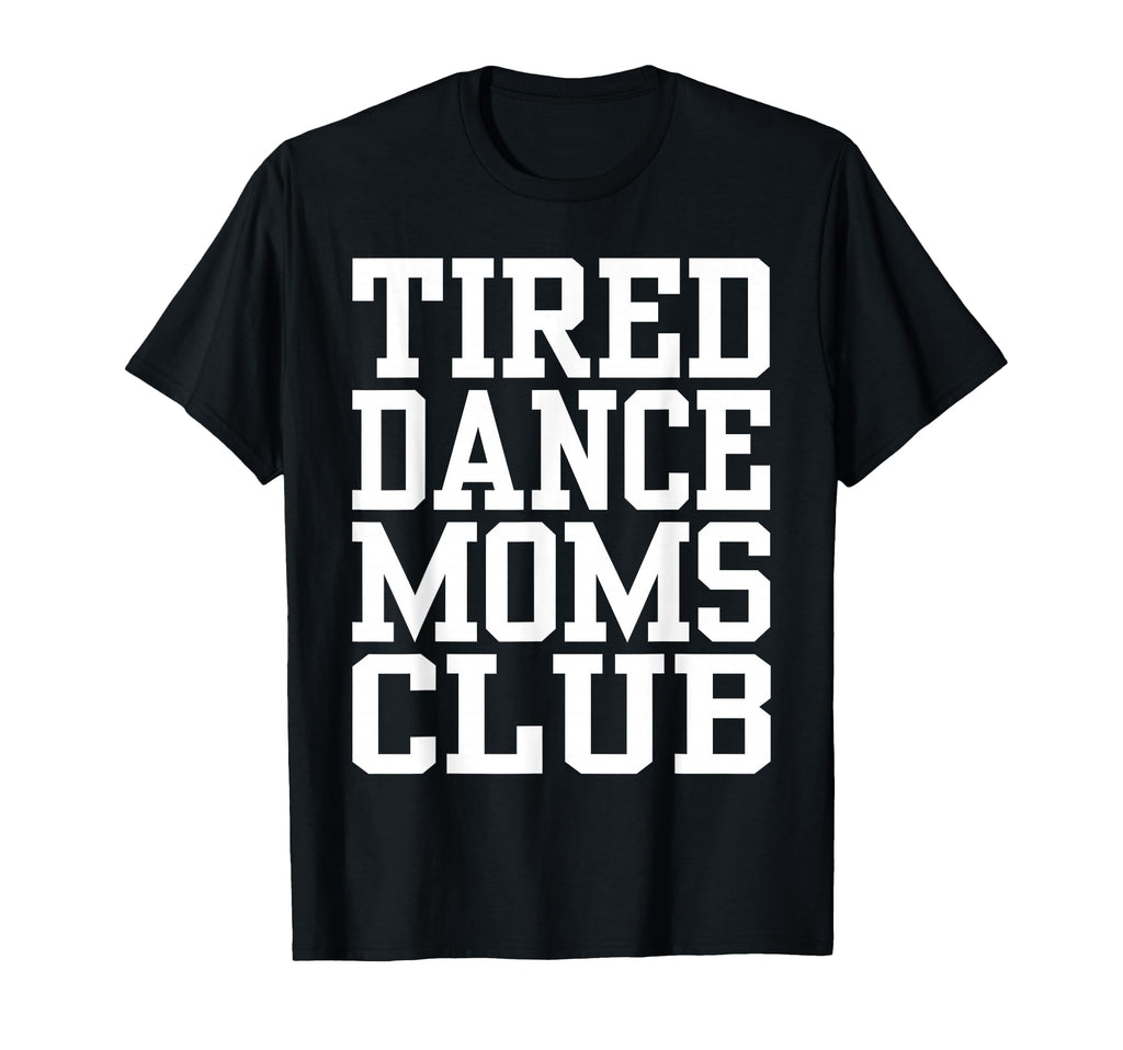 Tired Dance Moms Club Funny T-Shirt - Aesthetic Graphic Men Women - T-Shirt, Sweatshirt, Hoodie