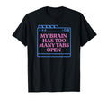 My Brain Has Too Many Tabs Open Funny T-Shirt - Unique Graphic for Adults - T-Shirt, Sweatshirt, Hoodie