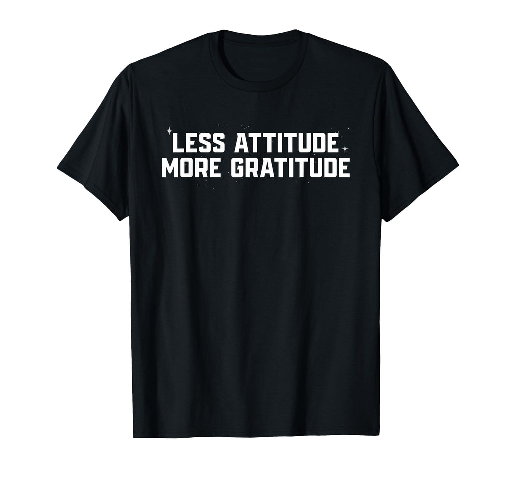 Less Attitude More Gratitude Funny T-Shirt - Aesthetic Graphic Men Women - T-Shirt, Sweatshirt, Hoodie
