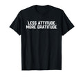 Less Attitude More Gratitude Funny T-Shirt - Aesthetic Graphic Men Women - T-Shirt, Sweatshirt, Hoodie