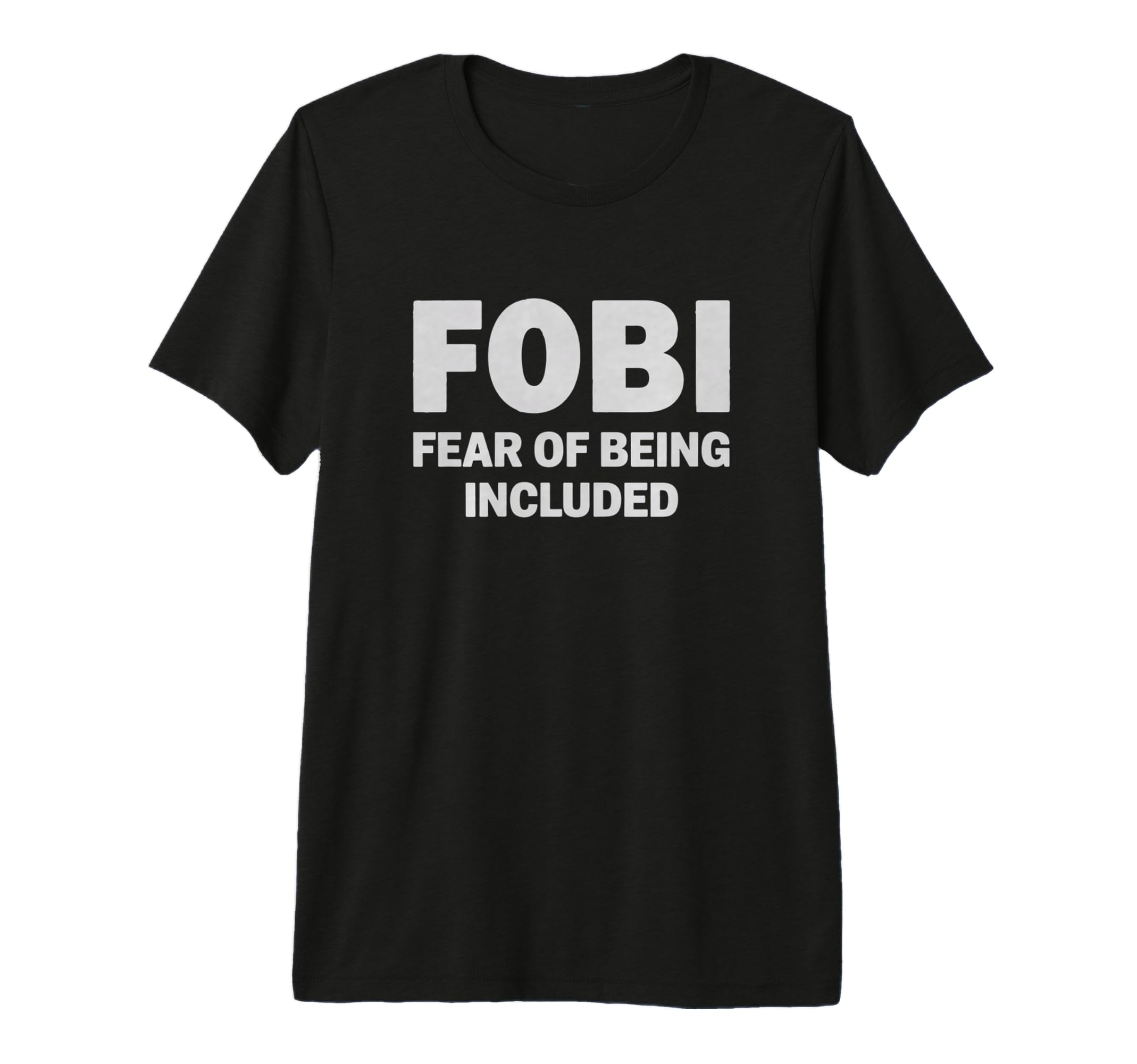 Fobi Fear Being Included Funny T-Shirt - Custom Art Print Men Women - T-Shirt, Sweatshirt, Hoodie