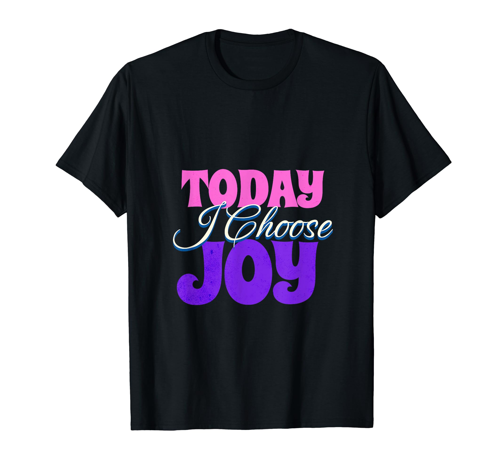 Today I Choose Joy Positive Motivational T-Shirt - Trendy Graphic Men Women - T-Shirt, Sweatshirt, Hoodie