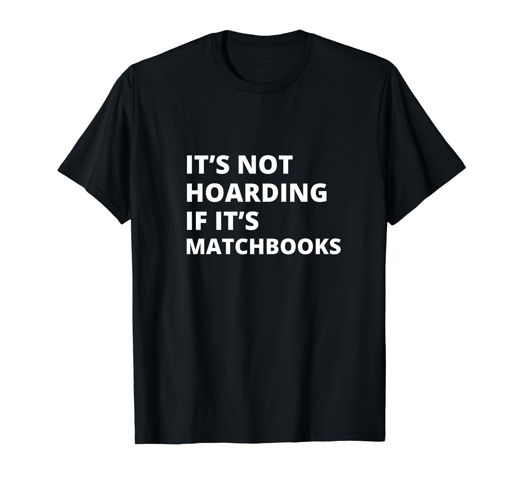 Its Not Hoarding If Its Matchbooks T-Shirt - Casual Everyday Wear Unisex - T-Shirt, Sweatshirt, Hoodie