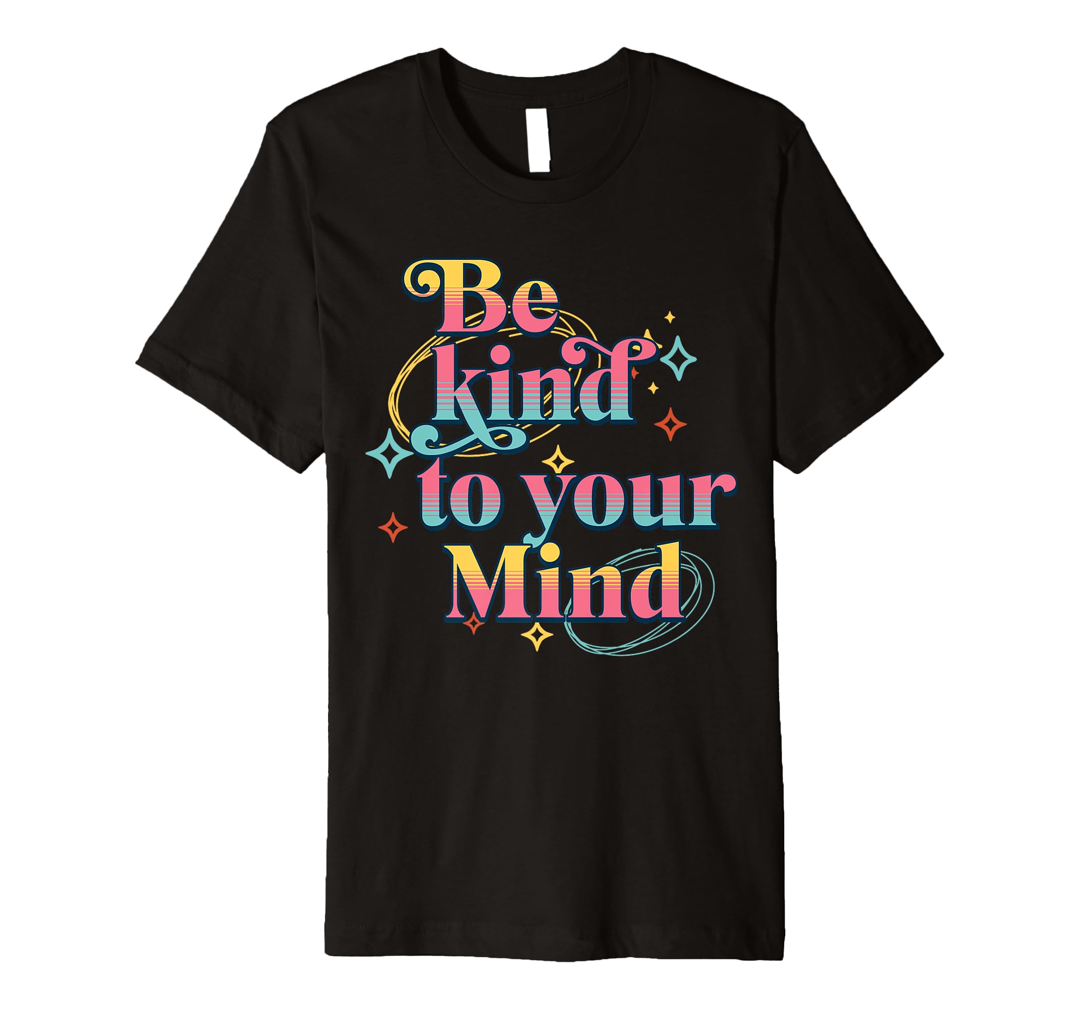 Be Kind To Your Mind Self Care T-Shirt - Custom Art Print for Adults - T-Shirt, Sweatshirt, Hoodie