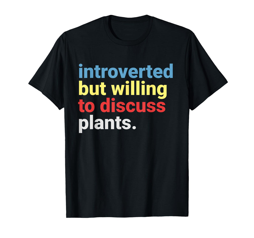 Introverted But Willing To Discuss Plants T-Shirt - Novelty Apparel Unisex - T-Shirt, Sweatshirt, Hoodie