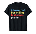 Introverted But Willing To Discuss Plants T-Shirt - Novelty Apparel Unisex - T-Shirt, Sweatshirt, Hoodie