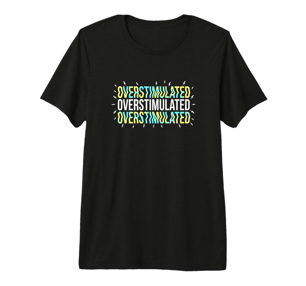 Overstimulated Neurodivergent Health T-Shirt - Casual Everyday Wear Unisex - T-Shirt, Sweatshirt, Hoodie