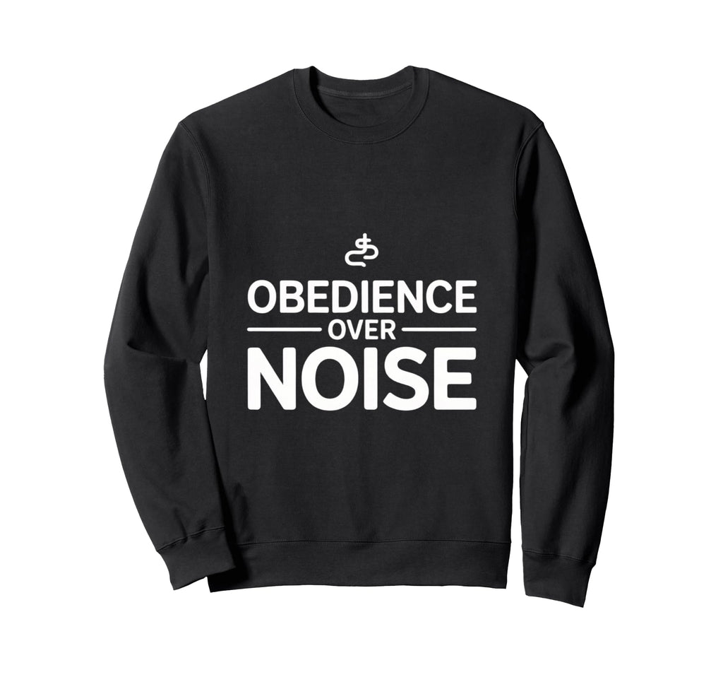 Obedience Over Noise Christian Sweatshirt - Casual Everyday Wear Unisex - T-Shirt, Sweatshirt, Hoodie