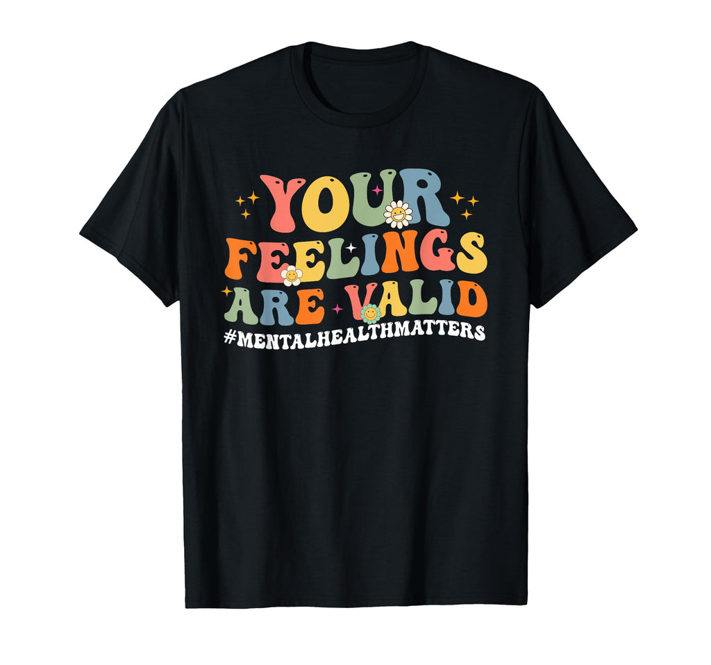 Your Feelings Are Valid Mental T-Shirt - Casual Everyday Wear Unisex - T-Shirt, Sweatshirt, Hoodie