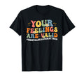 Your Feelings Are Valid Mental T-Shirt - Casual Everyday Wear Unisex - T-Shirt, Sweatshirt, Hoodie
