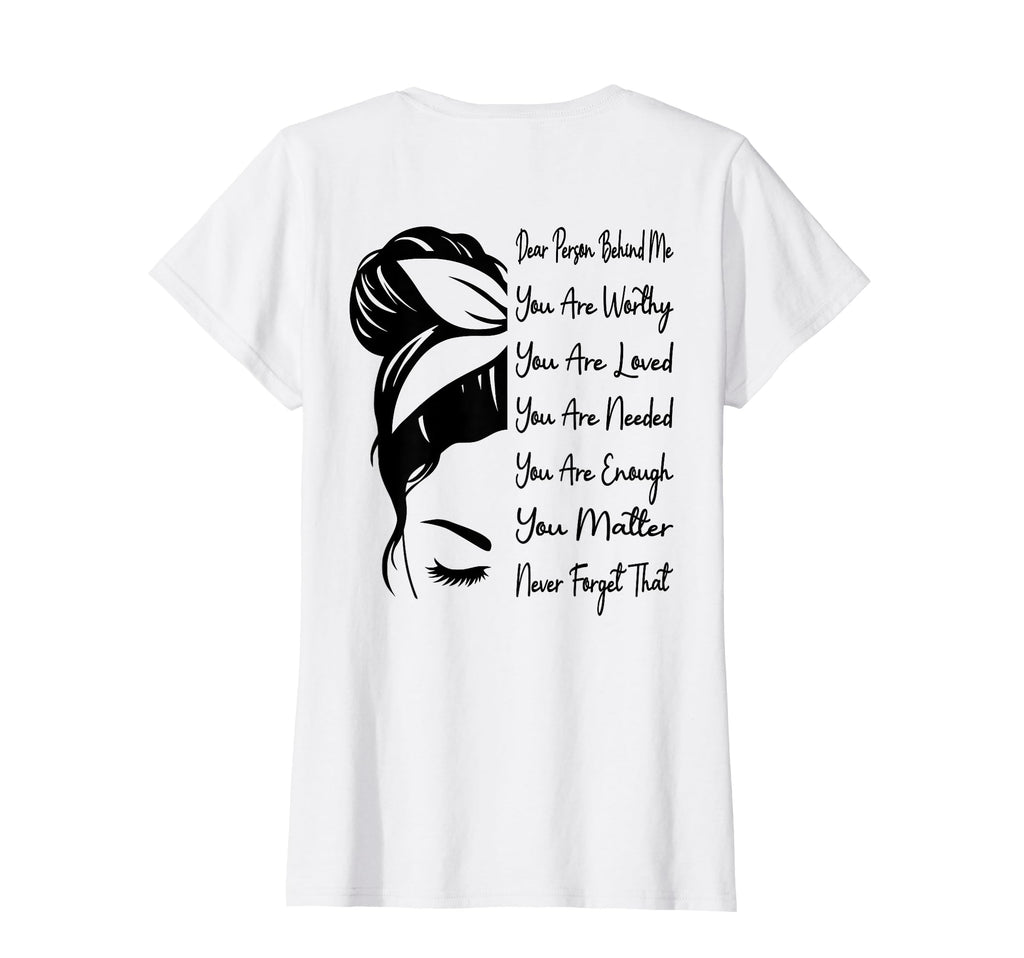 Dear Person Behind Me You Are Worthy T-Shirt - Custom Art Print Men Women - T-Shirt, Sweatshirt, Hoodie