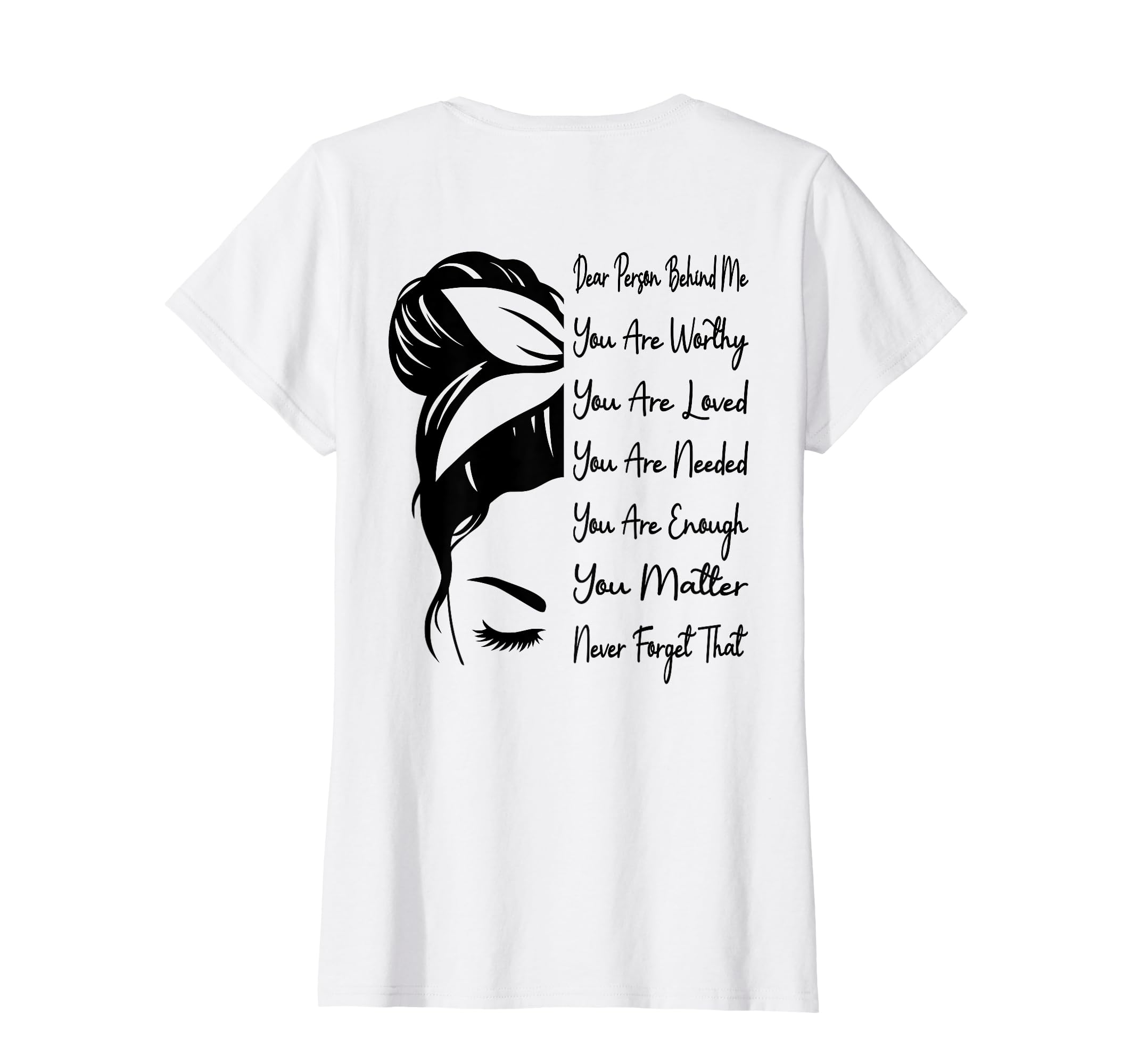 Dear Person Behind Me You Are Worthy T-Shirt - Custom Art Print Men Women - T-Shirt, Sweatshirt, Hoodie
