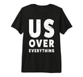 Us Over Everything People March T-Shirt - Minimalist Print Men Women - T-Shirt, Sweatshirt, Hoodie