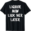 (ON Back) Liquor Now Lick Her Later Funny T-Shirt Unisex T-shirt, Sweatshirt, Hoodie, Long Sleeve Tee - T-Shirt, Sweatshirt, Hoodie