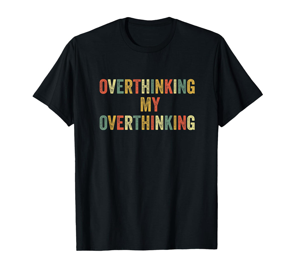 Overthinking My Overthinking T-Shirt - Fun Novelty Design for Adults - T-Shirt, Sweatshirt, Hoodie