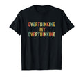 Overthinking My Overthinking T-Shirt - Fun Novelty Design for Adults - T-Shirt, Sweatshirt, Hoodie