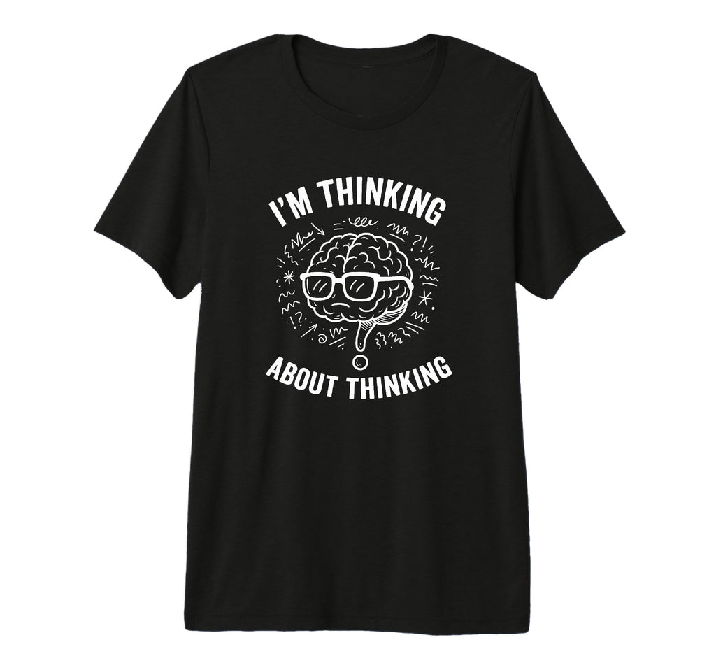 Im Thinking About Thinking Overthinker T-Shirt - Minimalist Print Unisex - T-Shirt, Sweatshirt, Hoodie