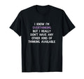 Funny Overthinking Witty Sarcastic Self T-Shirt - Graphic Print Unisex - T-Shirt, Sweatshirt, Hoodie