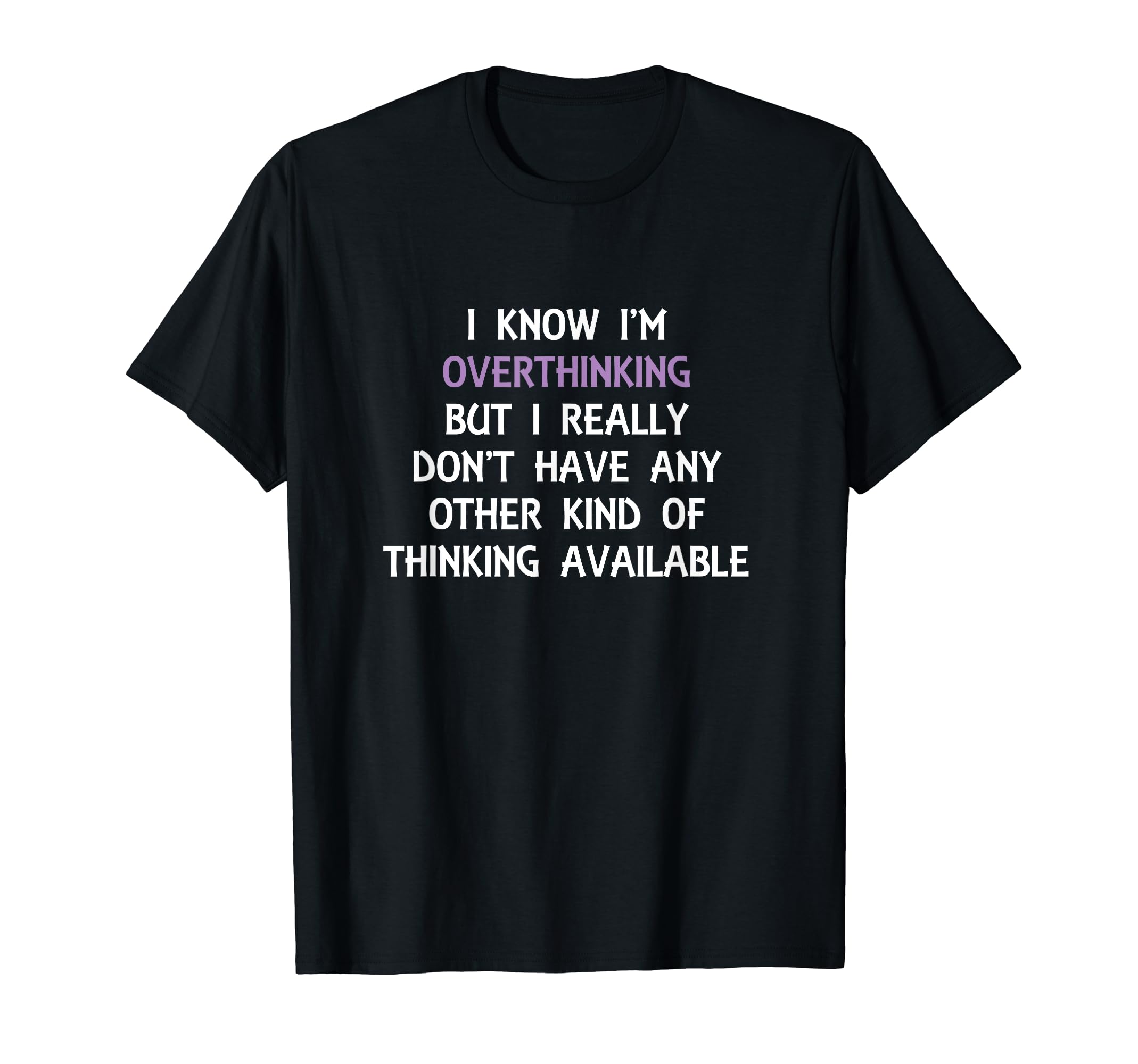 Funny Overthinking Witty Sarcastic Self T-Shirt - Graphic Print Unisex - T-Shirt, Sweatshirt, Hoodie