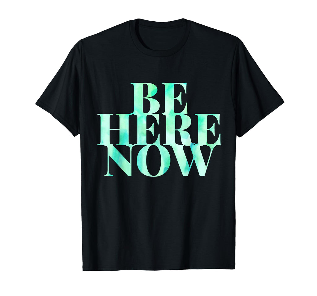 Now Be Here Mindfulness Present T-Shirt - Aesthetic Graphic for Adults - T-Shirt, Sweatshirt, Hoodie