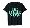 Now Be Here Mindfulness Present T-Shirt - Aesthetic Graphic for Adults - T-Shirt, Sweatshirt, Hoodie