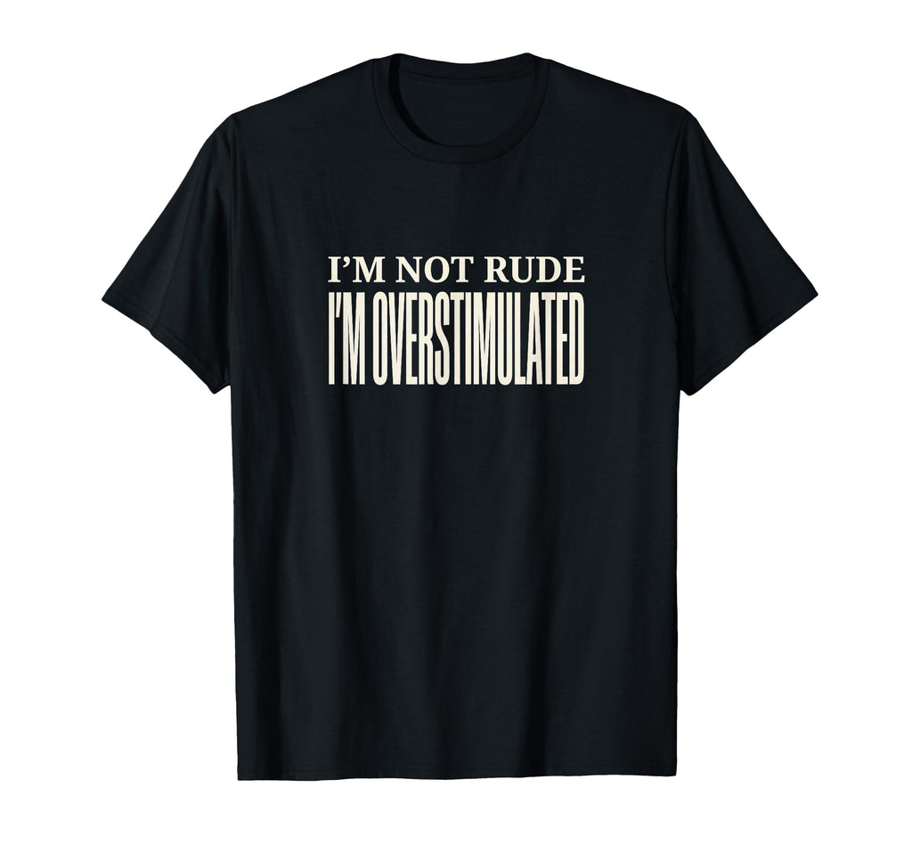 Funny Im Overstimulated T-Shirt - Novelty Apparel for Adults - T-Shirt, Sweatshirt, Hoodie