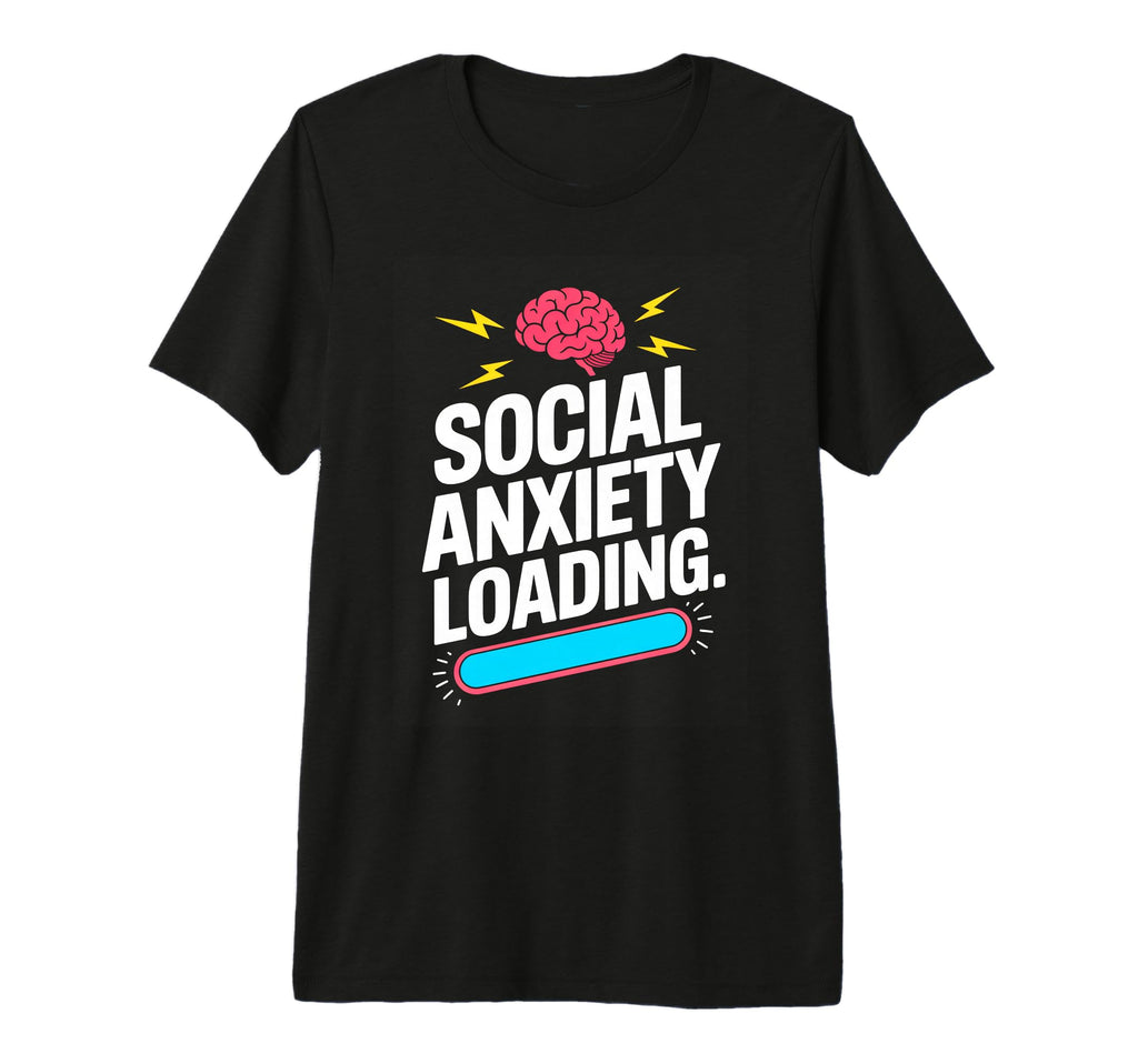 Social Anxiety Loading Funny T-Shirt - Novelty Apparel for Adults - T-Shirt, Sweatshirt, Hoodie
