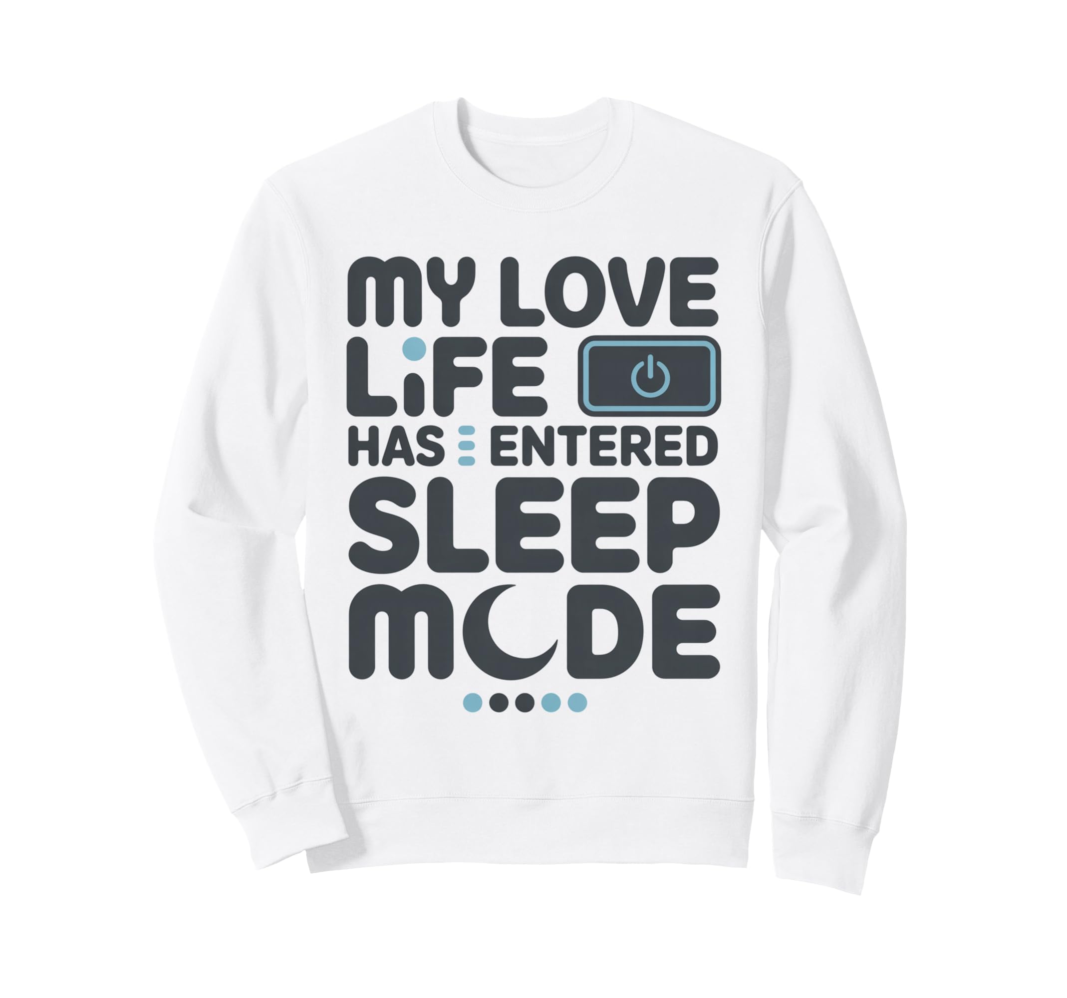 My Love Life Has Entered Sleep Sweatshirt - Fun Novelty Design Men Women - T-Shirt, Sweatshirt, Hoodie
