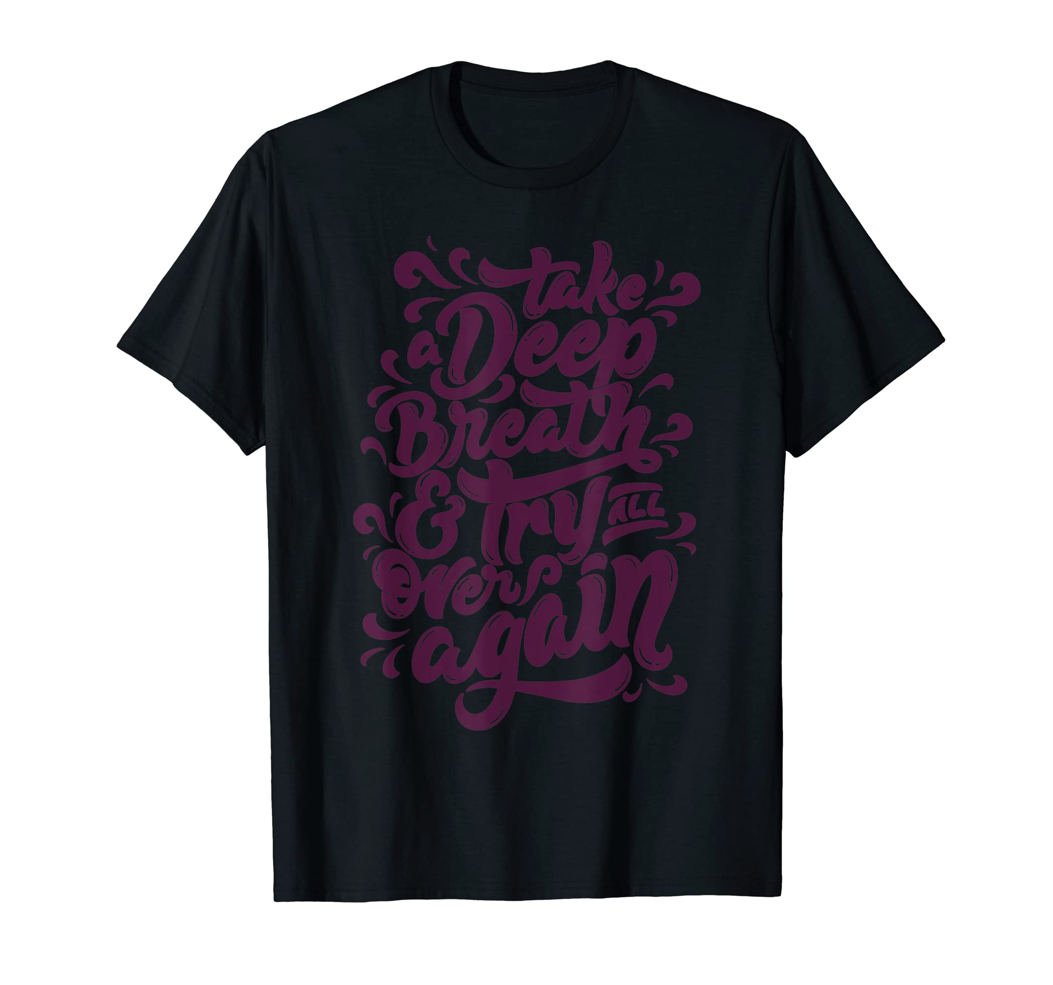 Take Deep Breath Try All Over Again T-Shirt - Streetwear Style Unisex - T-Shirt, Sweatshirt, Hoodie