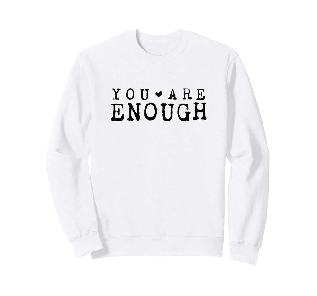 Inspirational You Are Enough Positive Sweatshirt - Graphic Print Unisex - T-Shirt, Sweatshirt, Hoodie