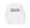 Inspirational You Are Enough Positive Sweatshirt - Graphic Print Unisex - T-Shirt, Sweatshirt, Hoodie