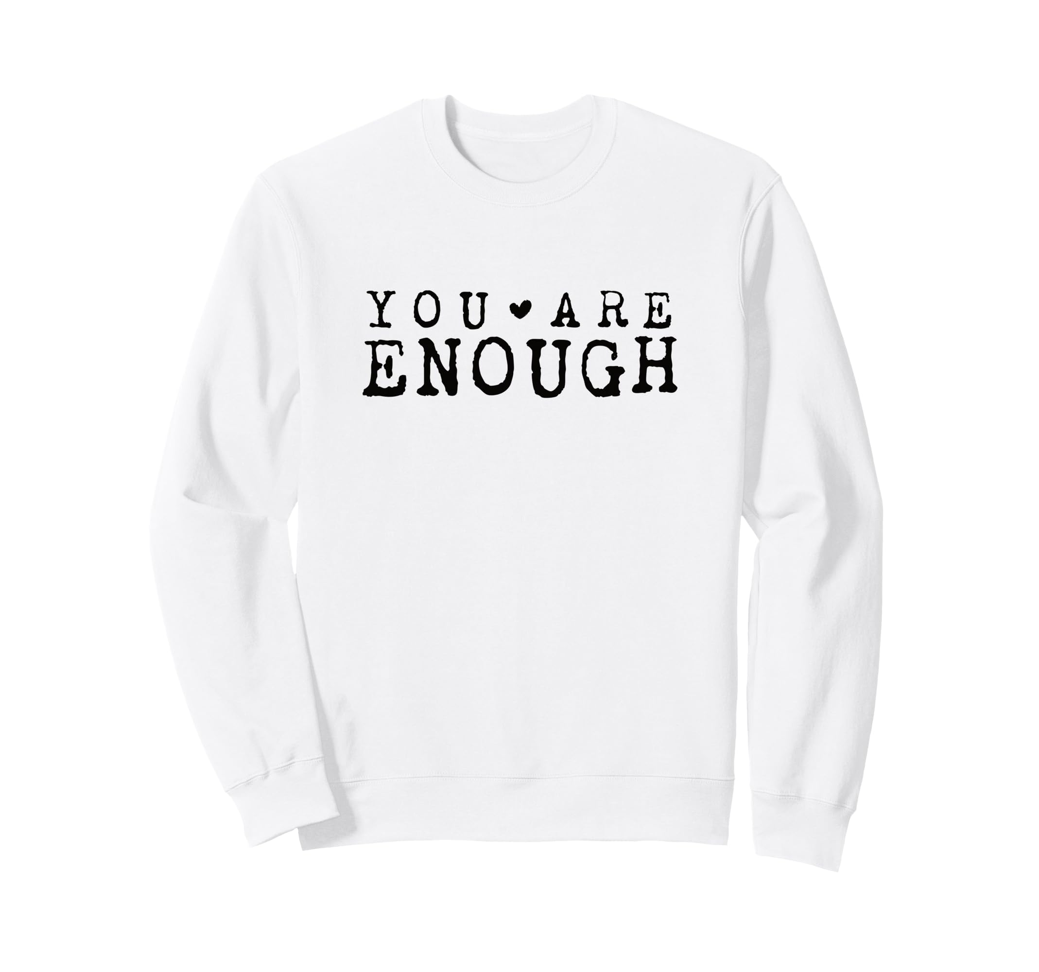 Inspirational You Are Enough Positive Sweatshirt - Graphic Print Unisex - T-Shirt, Sweatshirt, Hoodie