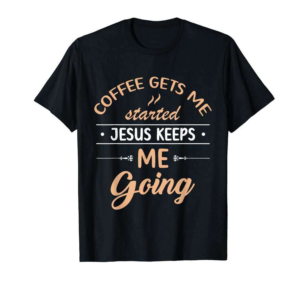 Coffee Gets Me Started Jesus T-Shirt - Casual Everyday Wear for Adults - T-Shirt, Sweatshirt, Hoodie