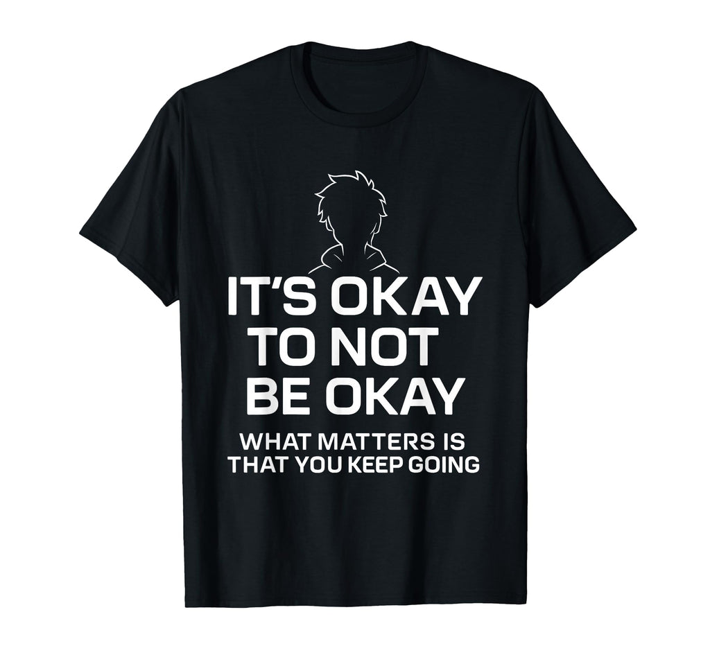 Its Okay To Not Be Okay What Matters Is T-Shirt - Streetwear Style Unisex - T-Shirt, Sweatshirt, Hoodie