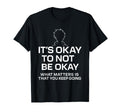Its Okay To Not Be Okay What Matters Is T-Shirt - Streetwear Style Unisex - T-Shirt, Sweatshirt, Hoodie