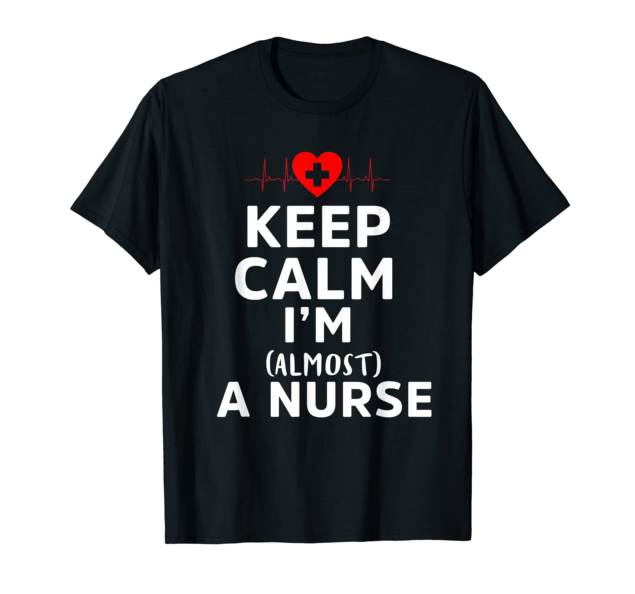 Keep Calm Im Almost Nurse T-Shirt - Casual Everyday Wear Men Women - T-Shirt, Sweatshirt, Hoodie