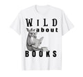 Wild About Reading Love Books Nerd Bookworm T-Shirt - Graphic Print Unisex - T-Shirt, Sweatshirt, Hoodie