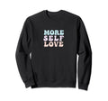 More Self Love Pastel Positive Mental Sweatshirt - Custom Art Print Unisex - T-Shirt, Sweatshirt, Hoodie