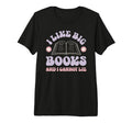 I Like Big Books Funny Reader Tri Blend T-Shirt - Unique Graphic Men Women - T-Shirt, Sweatshirt, Hoodie